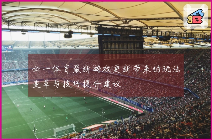 必一体育最新游戏更新带来的玩法变革与技巧提升建议