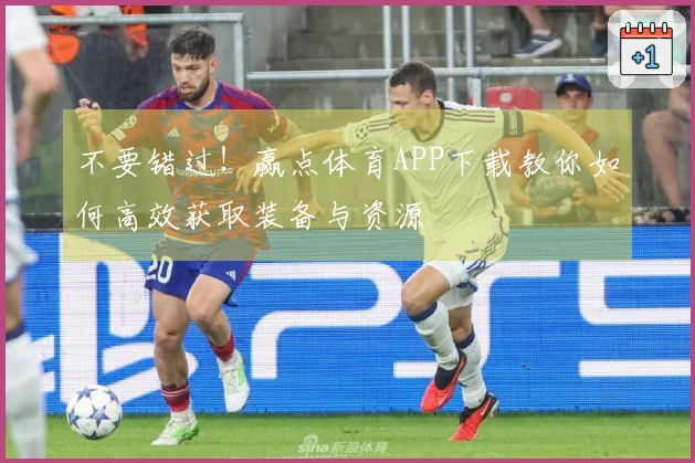 不要错过！赢点体育APP下载教你如何高效获取装备与资源